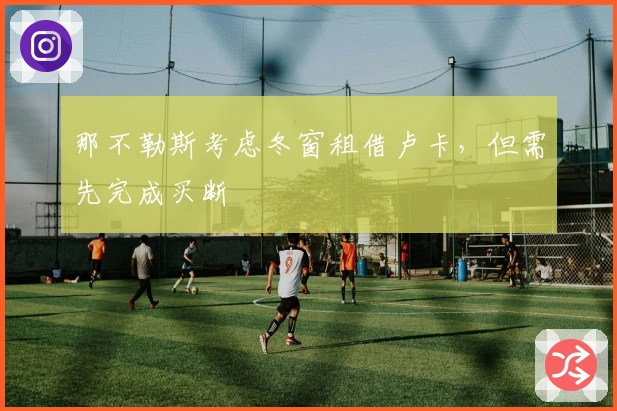 那不勒斯考虑冬窗租借卢卡，但需先完成买断