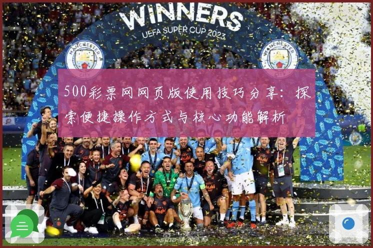 500彩票网网页版使用技巧分享:探索便捷操作方式与核心功能解析