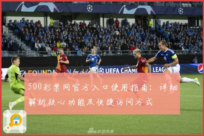 500彩票网官方入口使用指南：详细解析核心功能及快捷访问方式